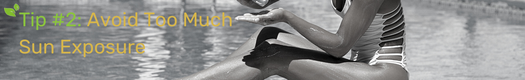 Tip #2: Avoid Too Much Sun Exposure