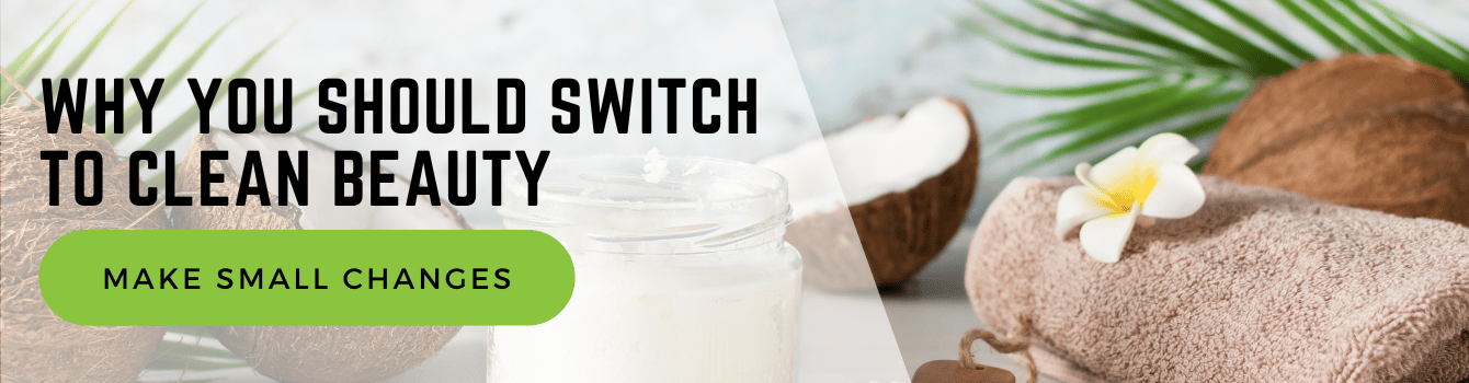 Learn why switching to Clean Beauty is important. We explain how small changes can have big impacts on your skin and overall health. Click to learn more about Why You Should Switch To Clean Beauty.