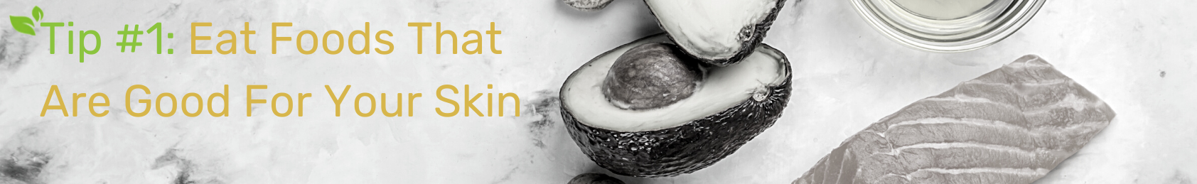 Tip #1: Eat foods that are good for your skin