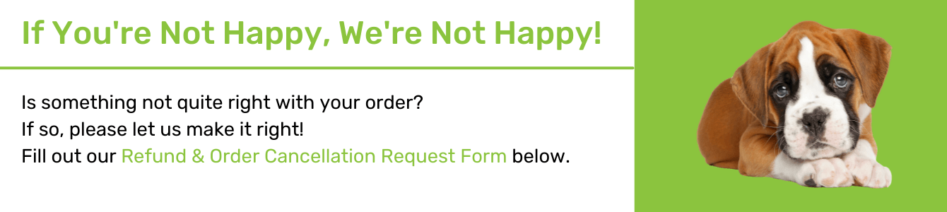If you’re not happy, we’re not happy! If something is not quite right with your order, please reach out to us so we can make it right. Fill out our refund and order cancelation request form below. 